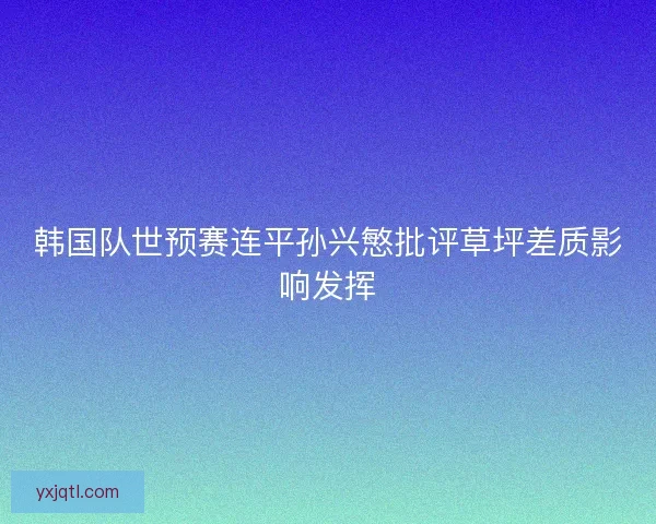 韩国队世预赛连平孙兴慜批评草坪差质影响发挥