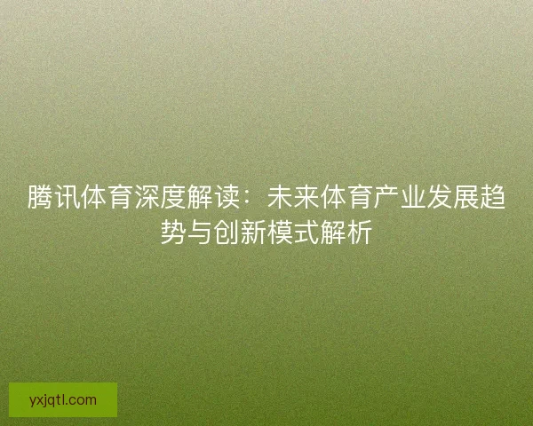 腾讯体育深度解读：未来体育产业发展趋势与创新模式解析